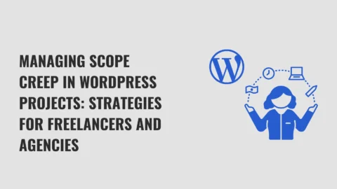 Handling WordPress Client Scope Creep: Tips for Freelancers and Agencies